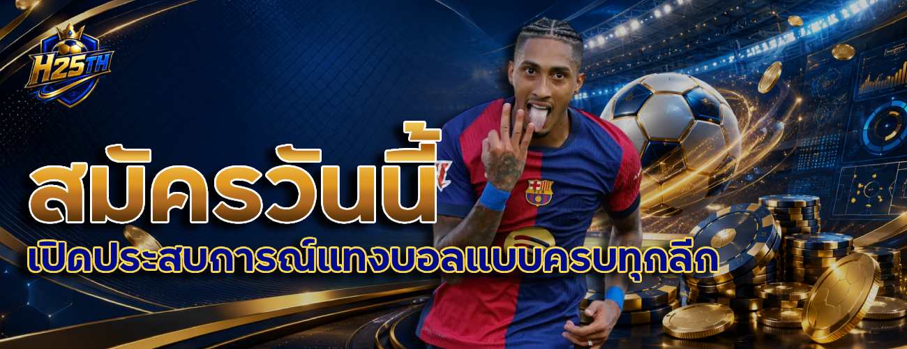 สมัครวันนี้ เปิดประสบการณ์แทงบอลแบบครบทุกลึก banner h25th